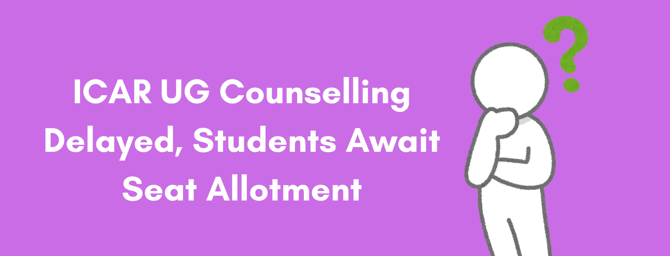 ICAR UG Counselling Delayed, Students Await Seat Allotment
